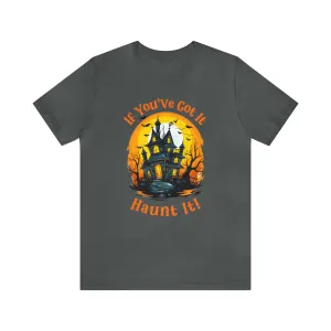If You've Got It Haunt It Halloween T-Shirt | Scary Haunted House Tee |  Bella Canvas 3001Unisex | Creepy Short Sleeve Tshirt